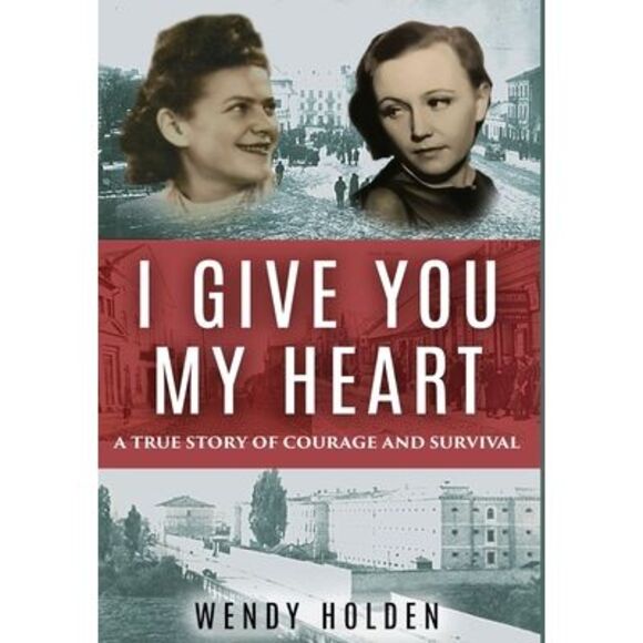 I Give You My Heart: A True Story of Courage and Survival -- Wendy Holden - Picture 1 of 1